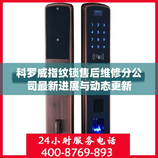 科罗威指纹锁售后维修分公司最新进展与动态更新