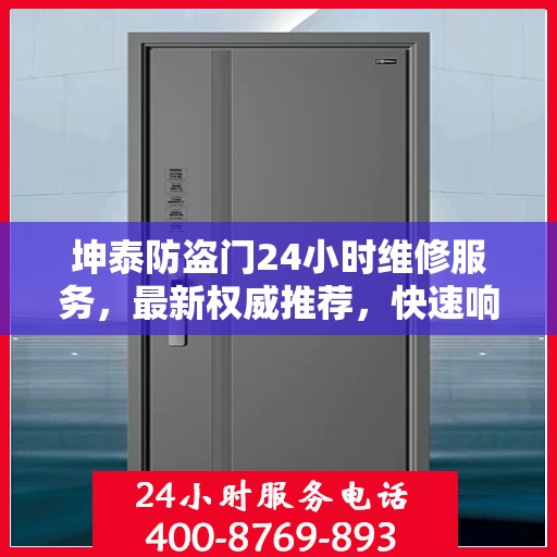 坤泰防盗门24小时维修服务，最新权威推荐，快速响应保障安全