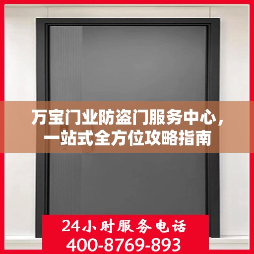万宝门业防盗门服务中心，一站式全方位攻略指南