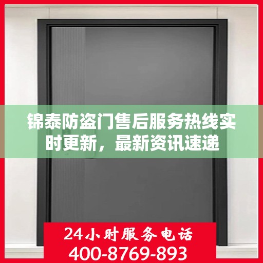 锦泰防盗门售后服务热线实时更新，最新资讯速递
