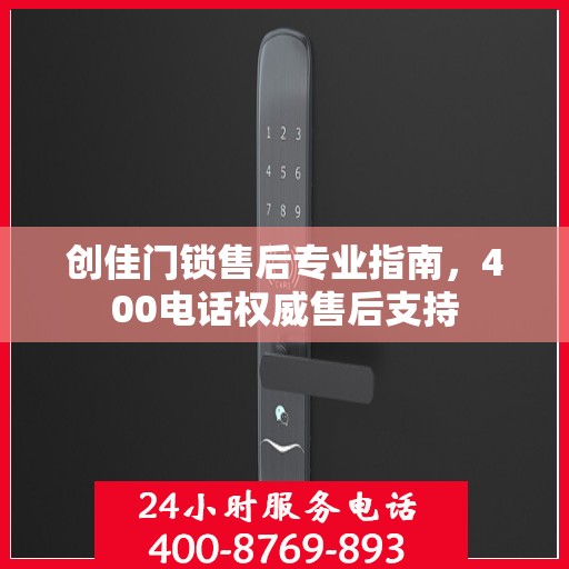 创佳门锁售后专业指南，400电话权威售后支持