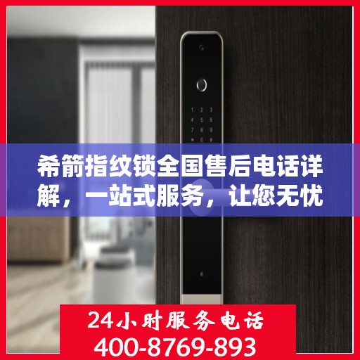希箭指纹锁全国售后电话详解，一站式服务，让您无忧！