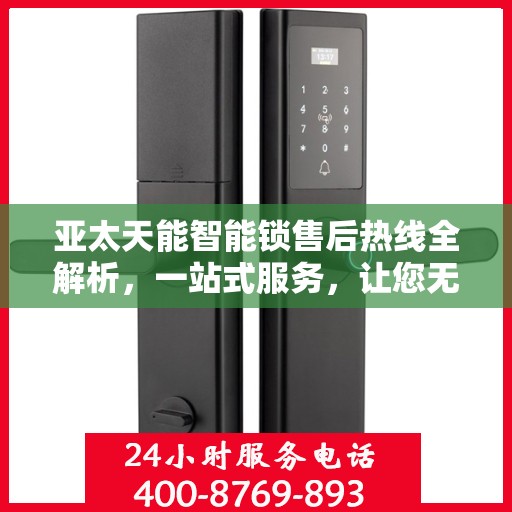 亚太天能智能锁售后热线全解析，一站式服务，让您无忧使用智能锁