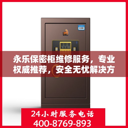 永乐保密柜维修服务，专业权威推荐，安全无忧解决方案