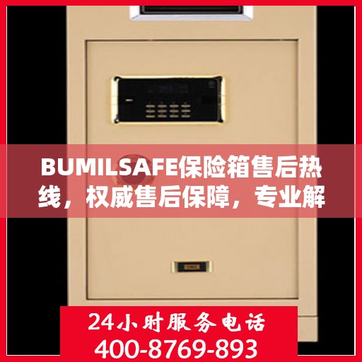 BUMILSAFE保险箱售后热线，权威售后保障，专业解答您的疑虑