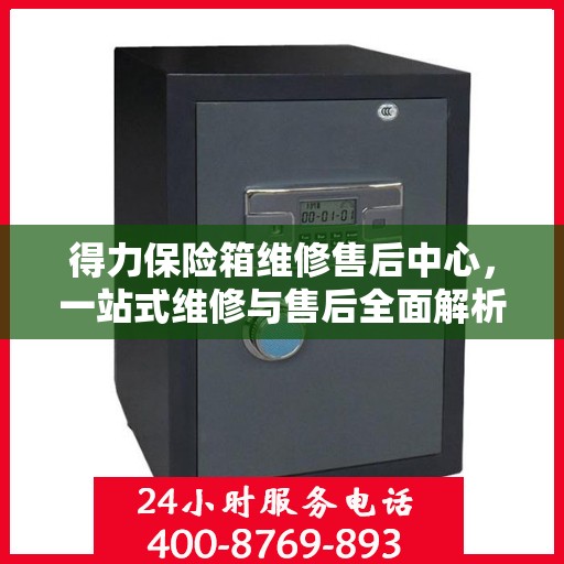 得力保险箱维修售后中心，一站式维修与售后全面解析