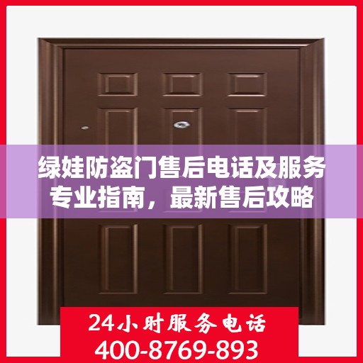 绿娃防盗门售后电话及服务专业指南，最新售后攻略