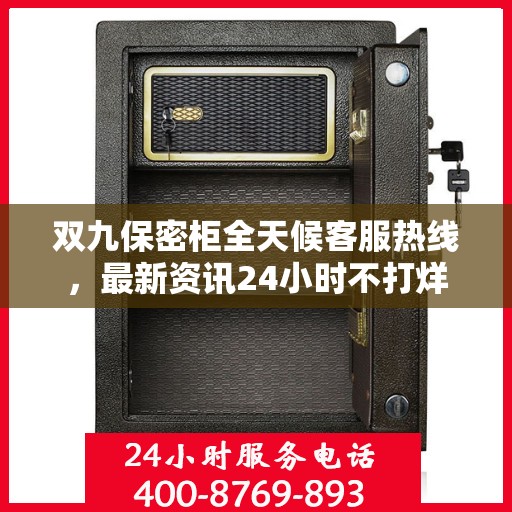 双九保密柜全天候客服热线，最新资讯24小时不打烊