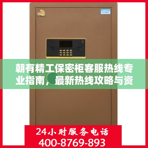 朝有精工保密柜客服热线专业指南，最新热线攻略与资源速递