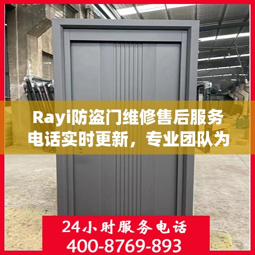 Rayi防盗门维修售后服务电话实时更新，专业团队为您解决安全之门的问题
