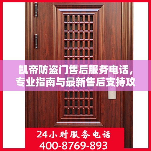 凯帝防盗门售后服务电话，专业指南与最新售后支持攻略