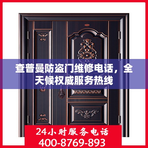 查普曼防盗门维修电话，全天候权威服务热线