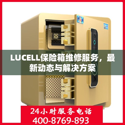 LUCELL保险箱维修服务，最新动态与解决方案