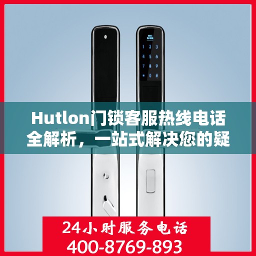 Hutlon门锁客服热线电话全解析，一站式解决您的疑问和需求