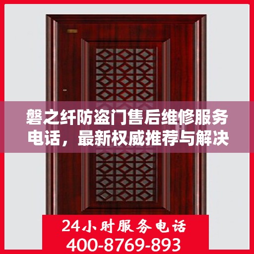 磐之纤防盗门售后维修服务电话，最新权威推荐与解决方案