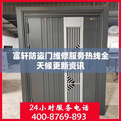 富轩防盗门维修服务热线全天候更新资讯