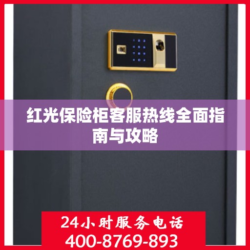红光保险柜客服热线全面指南与攻略