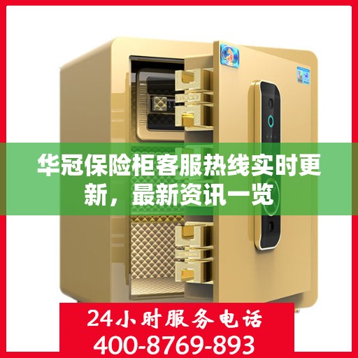 华冠保险柜客服热线实时更新，最新资讯一览