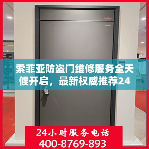 索菲亚防盗门维修服务全天候开启，最新权威推荐24小时服务电话