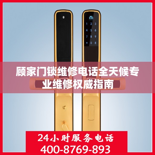 顾家门锁维修电话全天候专业维修权威指南