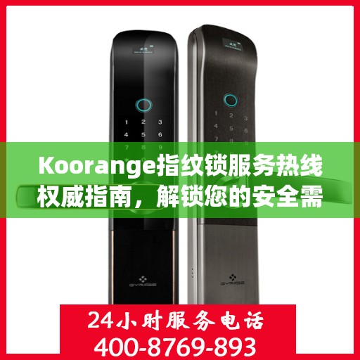 Koorange指纹锁服务热线权威指南，解锁您的安全需求