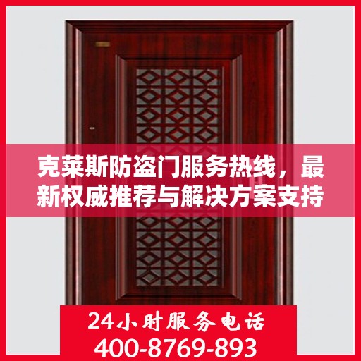 克莱斯防盗门服务热线，最新权威推荐与解决方案支持