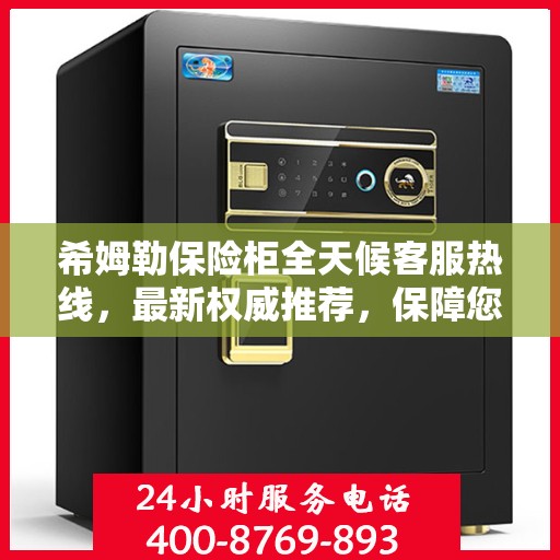希姆勒保险柜全天候客服热线，最新权威推荐，保障您的安全需求