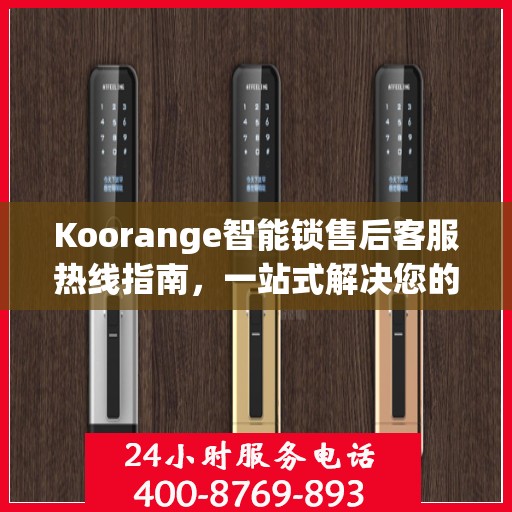 Koorange智能锁售后客服热线指南，一站式解决您的售后问题