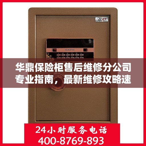 华鼎保险柜售后维修分公司专业指南，最新维修攻略速递