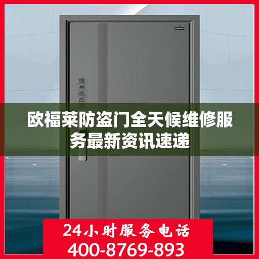 欧福莱防盗门全天候维修服务最新资讯速递