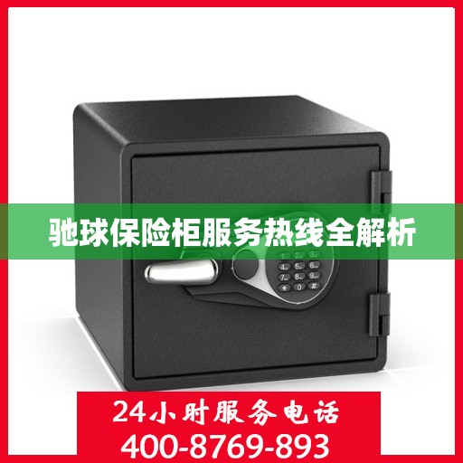 驰球保险柜服务热线全解析