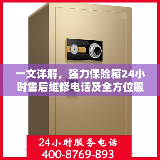 一文详解，强力保险箱24小时售后维修电话及全方位服务解析