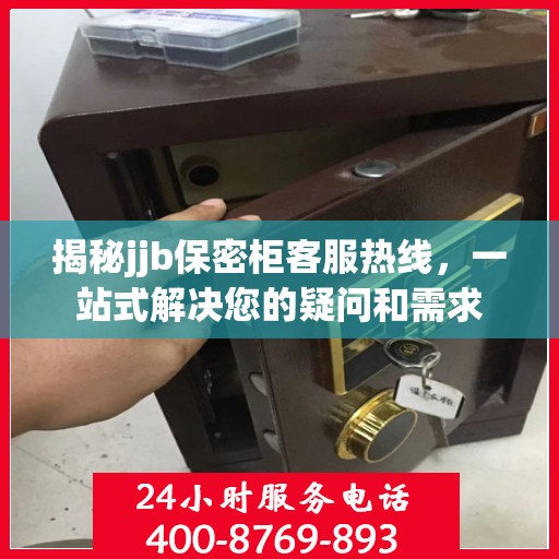 揭秘jjb保密柜客服热线，一站式解决您的疑问和需求