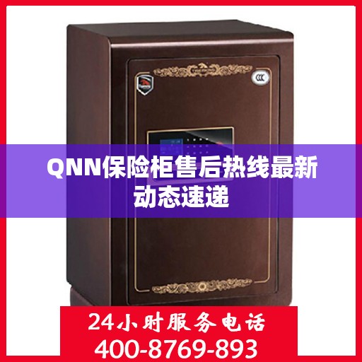 QNN保险柜售后热线最新动态速递