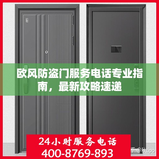 欧风防盗门服务电话专业指南，最新攻略速递