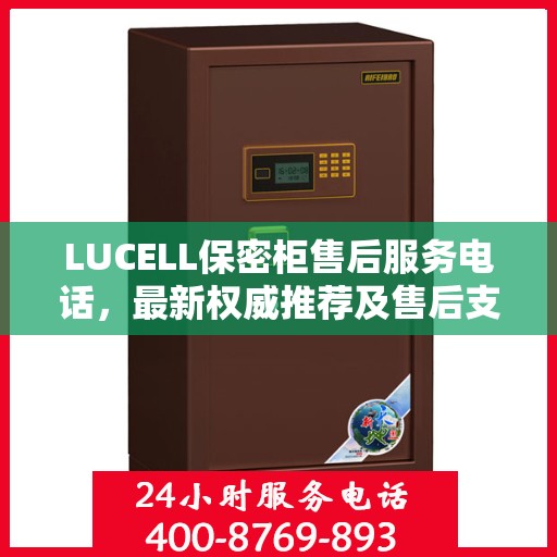 LUCELL保密柜售后服务电话，最新权威推荐及售后支持服务热线