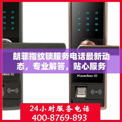 朗菲指纹锁服务电话最新动态，专业解答，贴心服务
