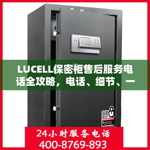 LUCELL保密柜售后服务电话全攻略，电话、细节、一站式解决您的需求