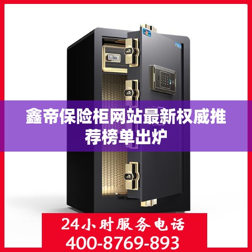 鑫帝保险柜网站最新权威推荐榜单出炉