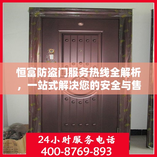 恒富防盗门服务热线全解析，一站式解决您的安全与售后需求