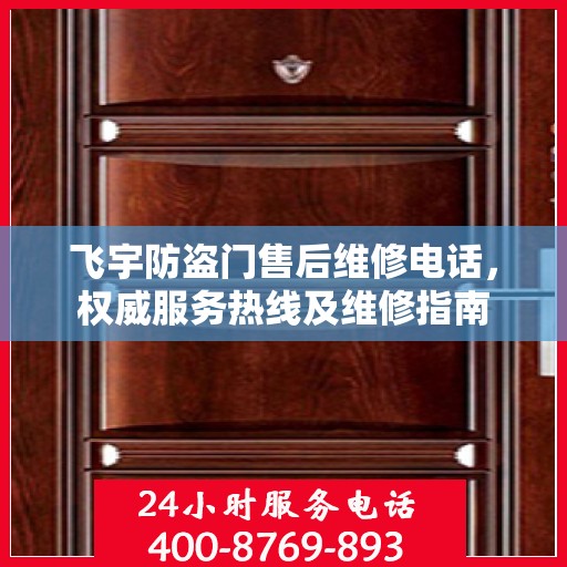 飞宇防盗门售后维修电话，权威服务热线及维修指南