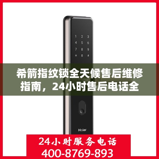 希箭指纹锁全天候售后维修指南，24小时售后电话全攻略