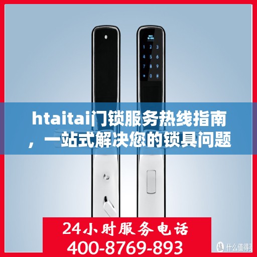 htaitai门锁服务热线指南，一站式解决您的锁具问题