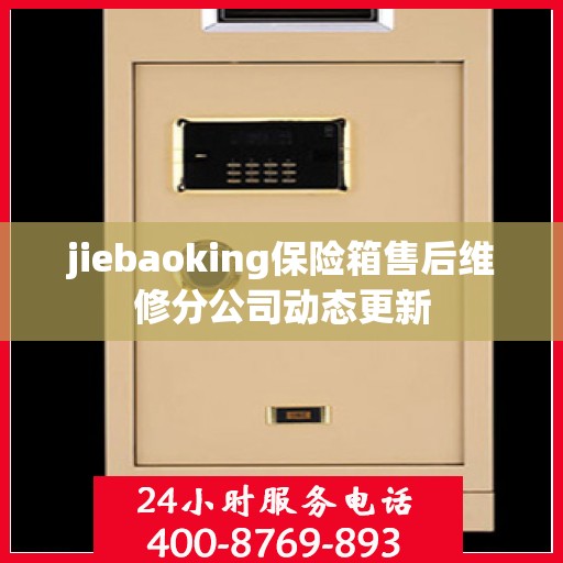 jiebaoking保险箱售后维修分公司动态更新