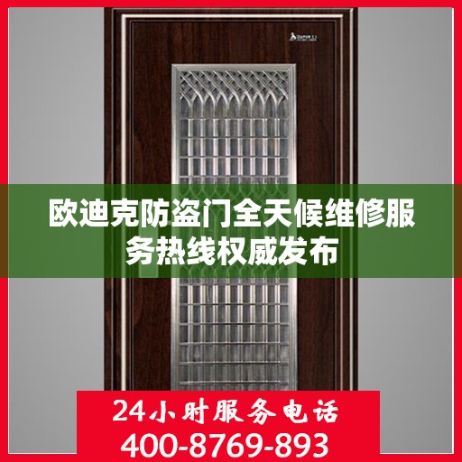 欧迪克防盗门全天候维修服务热线权威发布