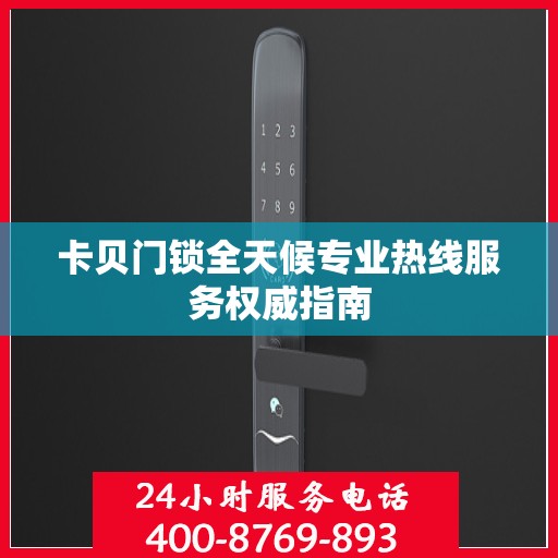 卡贝门锁全天候专业热线服务权威指南