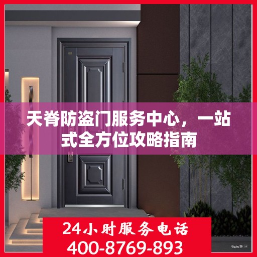 天脊防盗门服务中心，一站式全方位攻略指南