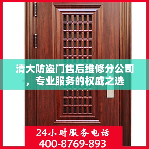 清大防盗门售后维修分公司，专业服务的权威之选