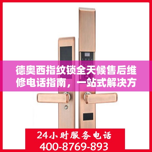 德奥西指纹锁全天候售后维修电话指南，一站式解决方案全攻略