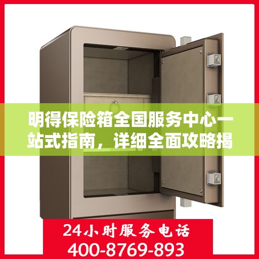 明得保险箱全国服务中心一站式指南，详细全面攻略揭秘